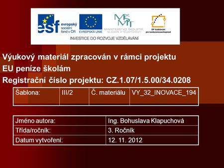 Výukový materiál zpracován v rámci projektu EU peníze školám Registrační číslo projektu: CZ.1.07/1.5.00/34.0208 Šablona:III/2Č. materiáluVY_32_INOVACE_194.