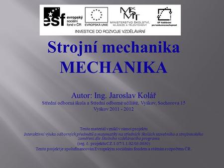 Strojní mechanika MECHANIKA Autor: Ing. Jaroslav Kolář