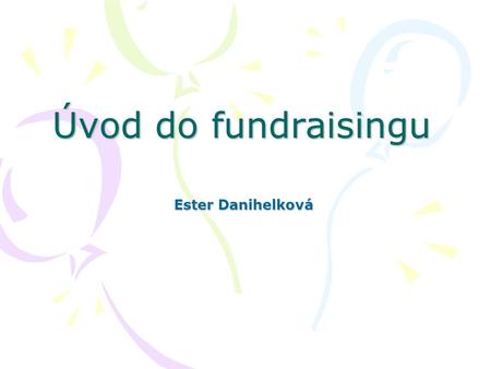 Úvod do fundraisingu Ester Danihelková.