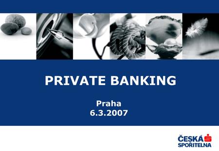 PRIVATE BANKING Praha 6.3.2007. 2 Private Banking Profesionální a komplexní péči o klienta Širokou nabídku finančních a investičních produktů počínaje.