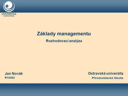 Jan Novák R10492 Základy managementu Rozhodovací analýza Ostravská univerzita Přírodovědecká fakulta.