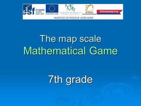 The map scale Mathematical Game 7th grade. Metodické pokyny  Autor: Mgr. Markéta Drobečková  Vytvořeno: 3.12. 2011  Určeno pro 7.ročník  Matematika.