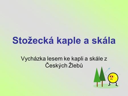 Stožecká kaple a skála Vycházka lesem ke kapli a skále z Českých Žlebů.