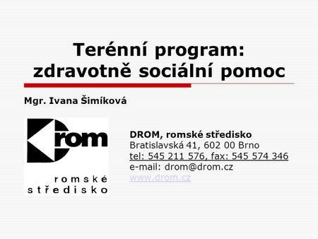 Terénní program: zdravotně sociální pomoc DROM, romské středisko Bratislavská 41, 602 00 Brno tel: 545 211 576, fax: 545 574 346