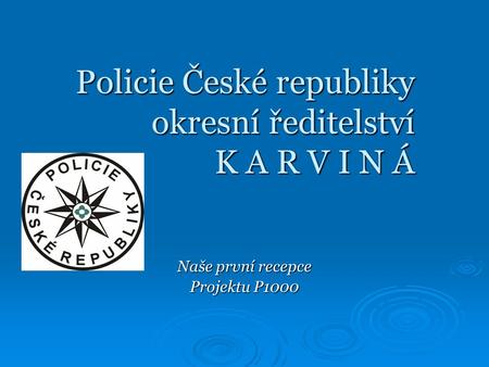 Policie České republiky okresní ředitelství K A R V I N Á Naše první recepce Projektu P1000.