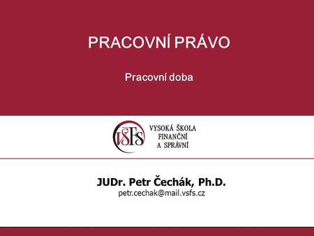 PRACOVNÍ PRÁVO Pracovní doba JUDr. Petr Čechák, Ph.D.