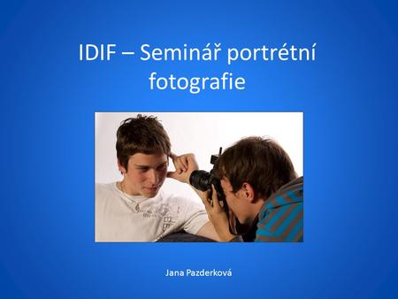 IDIF – Seminář portrétní fotografie Jana Pazderková.