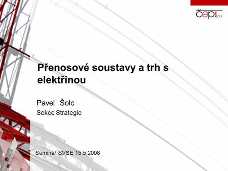 Přenosové soustavy a trh s elektřinou Pavel Šolc Sekce Strategie Seminář SVSE 15.5.2008.