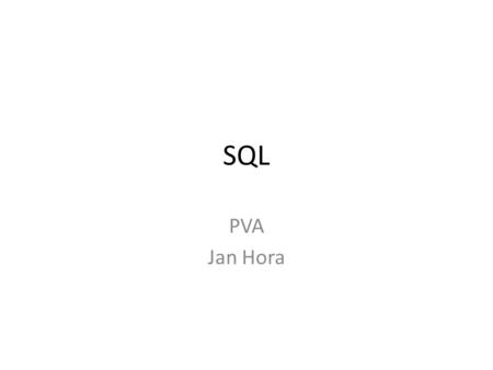 SQL PVA Jan Hora. SQL „graficky“ Grafický vs. pravý SQL SELECT ORDED BY WHERE.