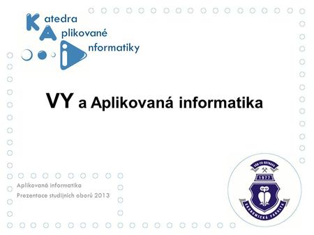 R VY a Aplikovaná informatika Aplikovaná informatika Prezentace studijních oborů 2013.