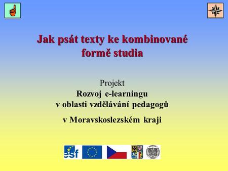 Jak psát texty ke kombinované formě studia Projekt Rozvoj e-learningu v oblasti vzdělávání pedagogů v Moravskoslezském kraji.