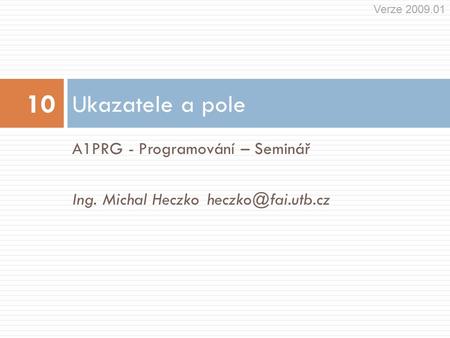 A1PRG - Programování – Seminář Ing. Michal Ukazatele a pole 10 Verze 2009.01.