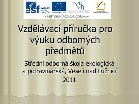 Vzdělávací příručka pro výuku odborných předmětů Střední odborná škola ekologická a potravinářská, Veselí nad Lužnicí 2011.