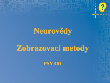 Neurovědy Zobrazovací metody PSY 481. Mozek Mozkové oblasti.