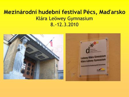 Mezinárodní hudební festival Pécs, Maďarsko Klára Leöwey Gymnasium 8.-12.3.2010.