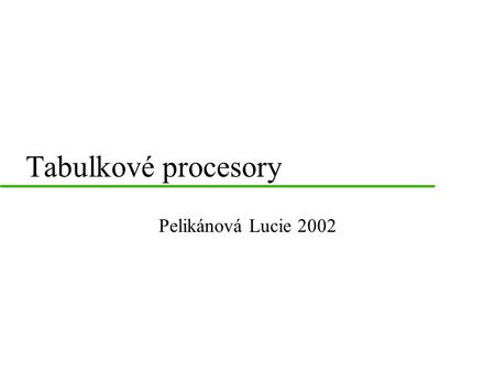 Tabulkové procesory Pelikánová Lucie 2002.