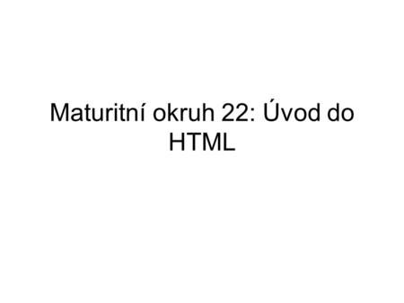 Maturitní okruh 22: Úvod do HTML. Značkovací a klasické jazyky Klasické: převládá strukturovaný text (programovací kód), skripty jsou prováděny na straně.