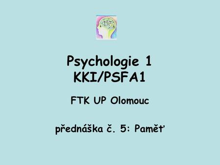 FTK UP Olomouc přednáška č. 5: Paměť