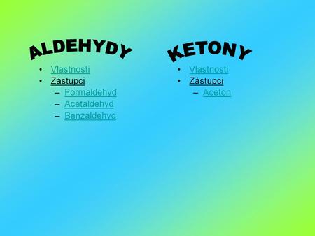 ALDEHYDY KETONY Vlastnosti Zástupci Formaldehyd Acetaldehyd