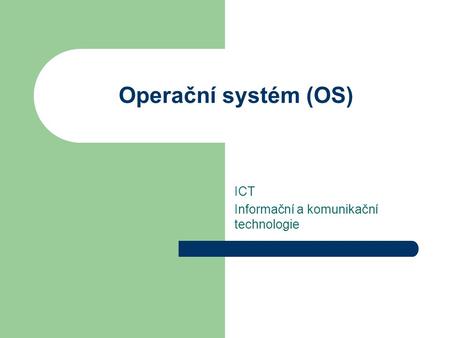 Operační systém (OS) ICT Informační a komunikační technologie.