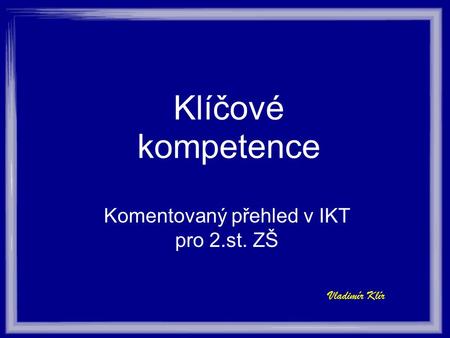 Klíčové kompetence Komentovaný přehled v IKT pro 2.st. ZŠ Vladimír Klír.
