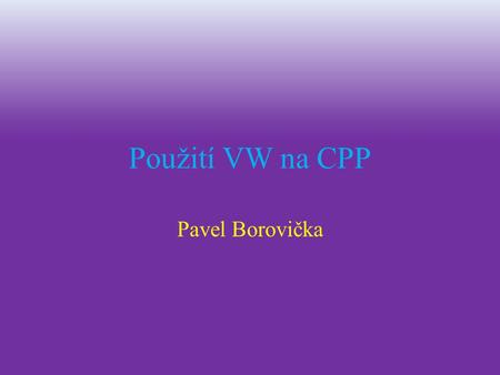 Použití VW na CPP Pavel Borovička.