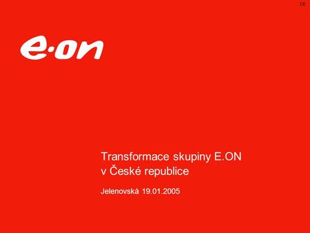 DE Transformace skupiny E.ON v České republice Jelenovská 19.01.2005.