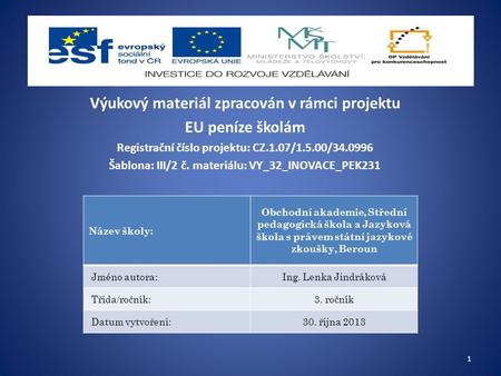 Výukový materiál zpracován v rámci projektu EU peníze školám Registrační číslo projektu: CZ.1.07/1.5.00/34.0996 Šablona: III/2 č. materiálu: VY_32_INOVACE_PEK231.