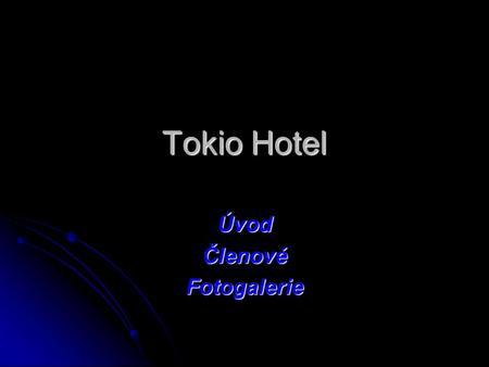 Tokio Hotel ÚvodČlenovéFotogalerie. Úvod Tato skupina se nejprve jmenovala Devilish. Potom se jim to přestalo líbit a přejmenovali se na Tokio Hotel!