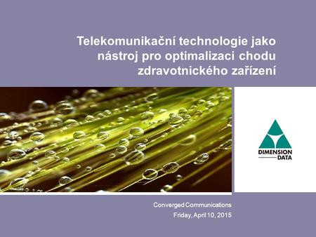 Converged Communications Friday, April 10, 2015 Telekomunikační technologie jako nástroj pro optimalizaci chodu zdravotnického zařízení.