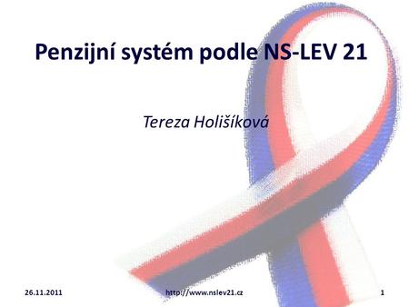 Penzijní systém podle NS-LEV 21 Tereza Holišíková 26.11.2011http://www.nslev21.cz1.