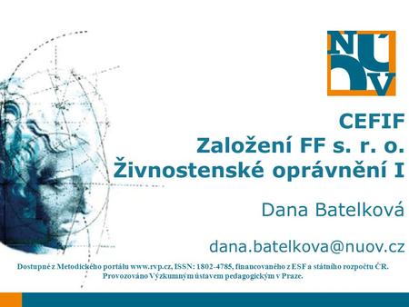 CEFIF Založení FF s. r. o. Živnostenské oprávnění I Dana Batelková Dostupné z Metodického portálu  ISSN: 1802-4785, financovaného.