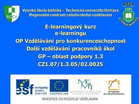 E-learningový kurz e-learningu OP Vzdělávání pro konkurenceschopnost Další vzdělávání pracovníků škol GP – oblast podpory 1.3 CZ1.07/1.3.05/02.0025 Vysoká.
