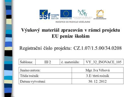 Výukový materiál zpracován v rámci projektu EU peníze školám Registrační číslo projektu: CZ.1.07/1.5.00/34.0208 Šablona:III/2č. materiálu:VY_32_INOVACE_105.