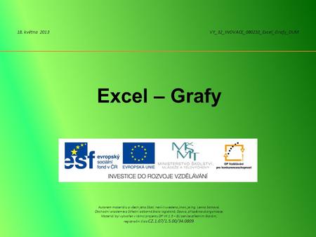 Excel – Grafy 18. května 2013VY_32_INOVACE_080210_Excel_Grafy_DUM Autorem materiálu a všech jeho částí, není-li uvedeno jinak, je Ing. Lenka Satková. Obchodní.