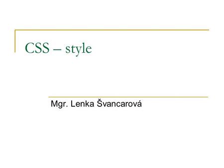 CSS – style Mgr. Lenka Švancarová. CSS – značka style (textstyle.html)