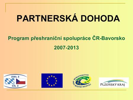 PARTNERSKÁ DOHODA Program přeshraniční spolupráce ČR-Bavorsko 2007-2013.