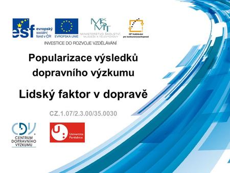Popularizace výsledků dopravního výzkumu Lidský faktor v dopravě CZ.1.07/2.3.00/35.0030.