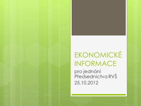 EKONOMICKÉ INFORMACE pro jednání Předsednictva RVŠ 25.10.2012.