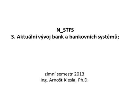 N_STFS 3. Aktuální vývoj bank a bankovních systémů;