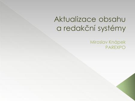 Aktualizace obsahu a redakční systémy Miroslav Knápek PAREXPO.