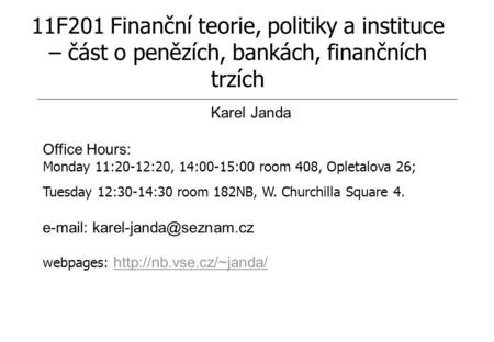 MTP202 - 1. Peníze 11F201 Finanční teorie, politiky a instituce – část o penězích, bankách, finančních trzích Karel Janda Office Hours: Monday 11:20-12:20,