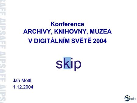 Konference ARCHIVY, KNIHOVNY, MUZEA V DIGITÁLNÍM SVĚTĚ 2004 Jan Mottl 1.12.2004.