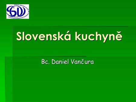 Slovenská kuchyně Bc. Daniel Vančura.