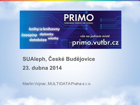 SUAleph, České Budějovice 23. dubna 2014 Martin Vojnar, MULTIDATA Praha s.r.o.