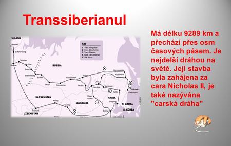 Transsiberianul Má délku 9289 km a přechází přes osm časových pásem. Je nejdelší dráhou na světě. Její stavba byla zahájena za cara Nicholas II, je také.