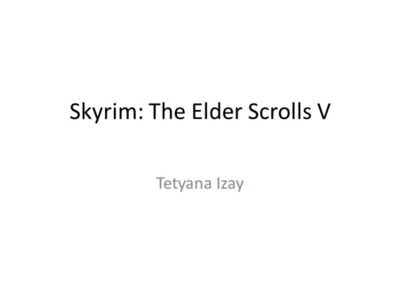 Skyrim: The Elder Scrolls V Tetyana Izay. Obsah Herní systém RPG Základní informace Úvod do příběhu Příběh hry Hlavní hrdina Vlastní pohled na hru.