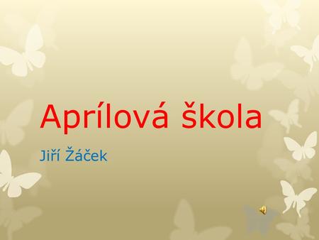 Aprílová škola Jiří Žáček.