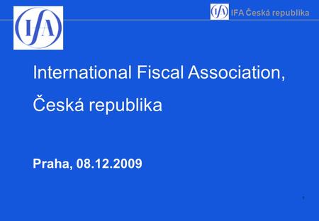 IFA Česká republika 1 International Fiscal Association, Česká republika Praha, 08.12.2009.