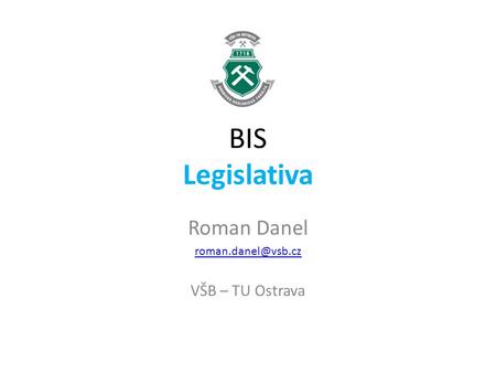 BIS Legislativa Roman Danel VŠB – TU Ostrava.